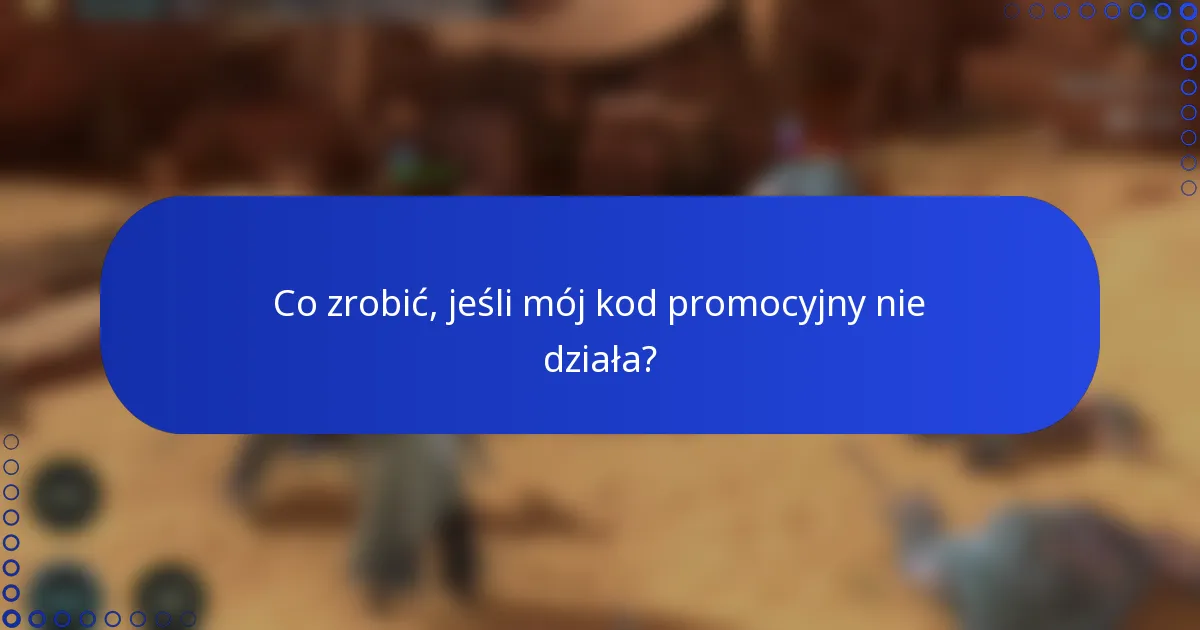 Co zrobić, jeśli mój kod promocyjny nie działa?