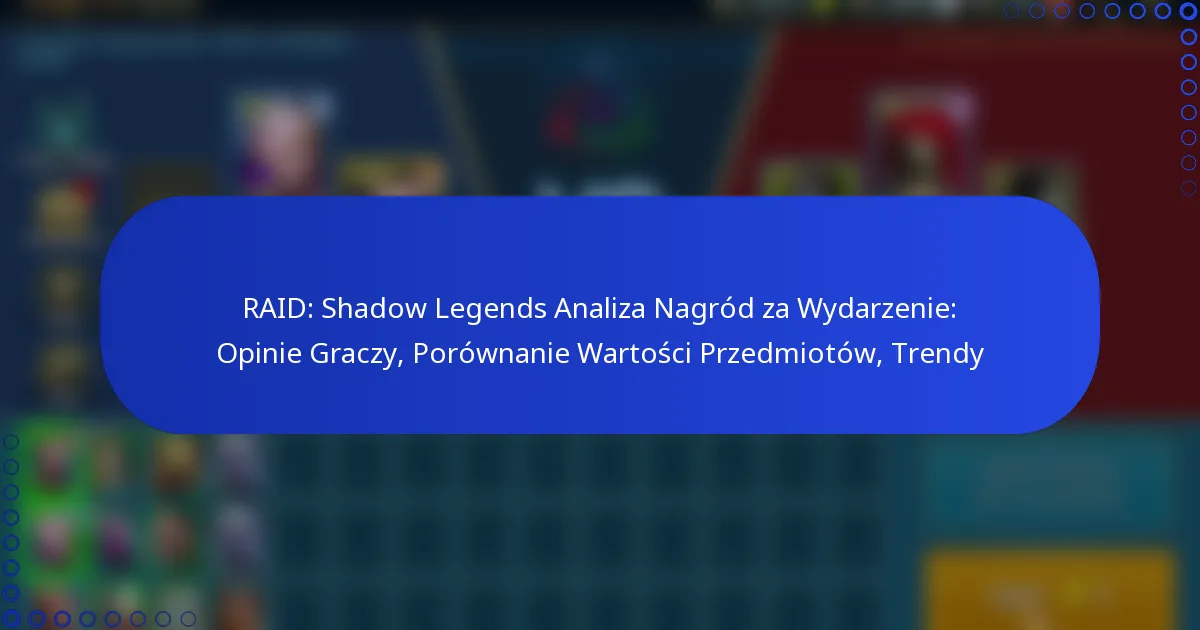 RAID: Shadow Legends Analiza Nagród za Wydarzenie: Opinie Graczy, Porównanie Wartości Przedmiotów, Trendy