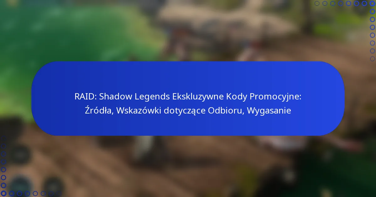 RAID: Shadow Legends Ekskluzywne Kody Promocyjne: Źródła, Wskazówki dotyczące Odbioru, Wygasanie