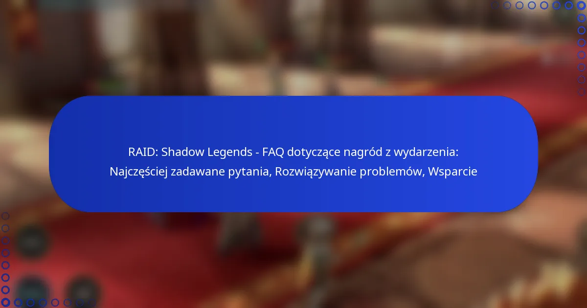 RAID: Shadow Legends – FAQ dotyczące nagród z wydarzenia: Najczęściej zadawane pytania, Rozwiązywanie problemów, Wsparcie