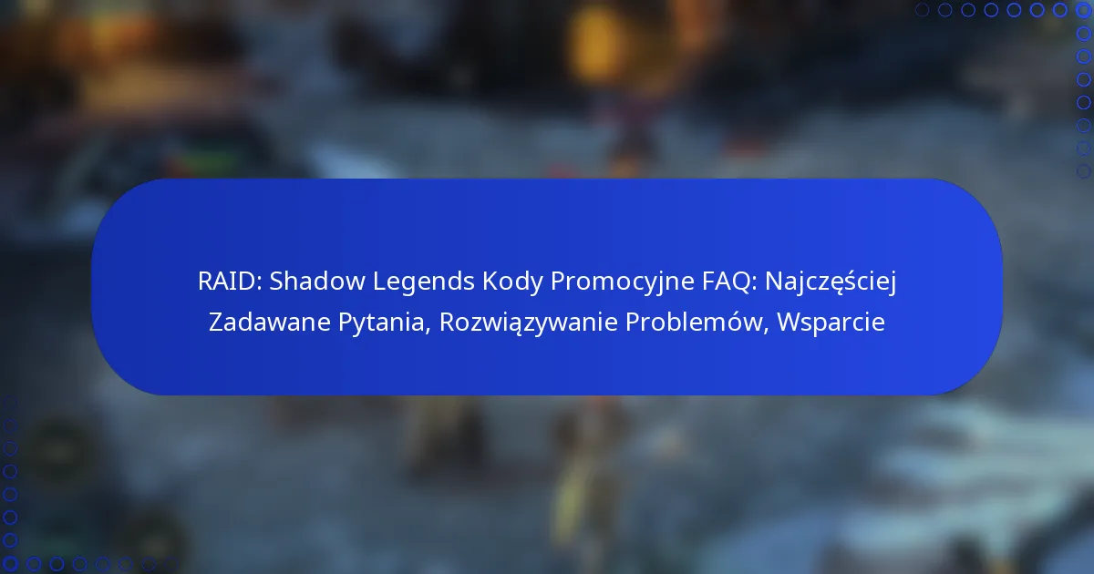 RAID: Shadow Legends Kody Promocyjne FAQ: Najczęściej Zadawane Pytania, Rozwiązywanie Problemów, Wsparcie