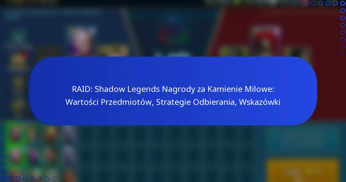 RAID: Shadow Legends Nagrody za Kamienie Milowe: Wartości Przedmiotów, Strategie Odbierania, Wskazówki