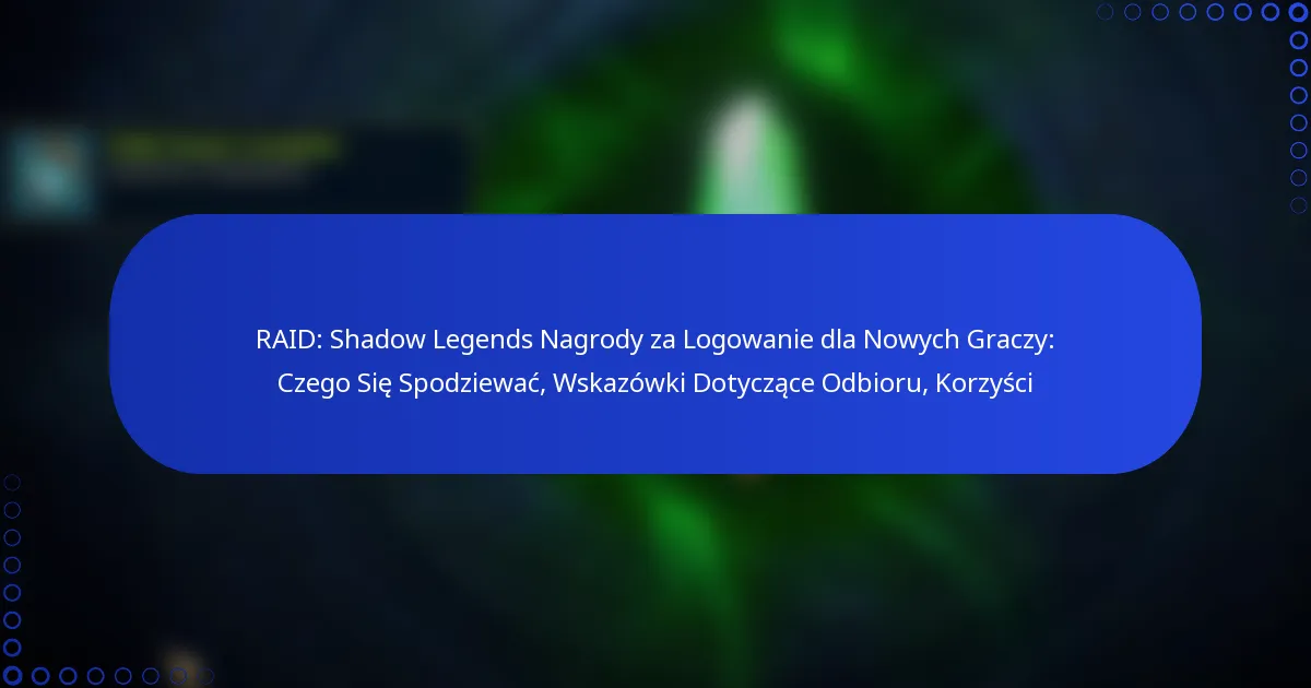 RAID: Shadow Legends Nagrody za Logowanie dla Nowych Graczy: Czego Się Spodziewać, Wskazówki Dotyczące Odbioru, Korzyści