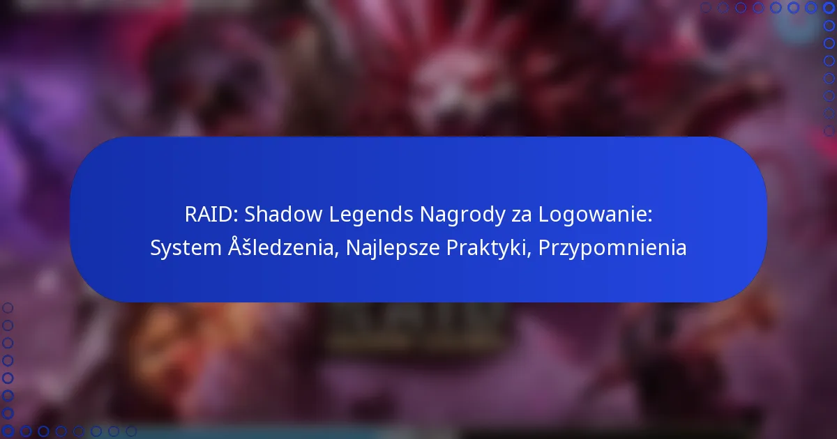 RAID: Shadow Legends Nagrody za Logowanie: System Śledzenia, Najlepsze Praktyki, Przypomnienia