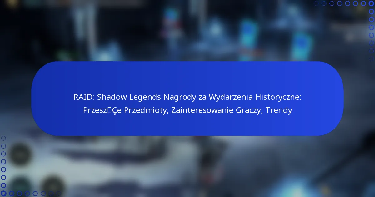 RAID: Shadow Legends Nagrody za Wydarzenia Historyczne: Przeszłe Przedmioty, Zainteresowanie Graczy, Trendy