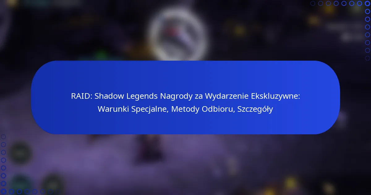 RAID: Shadow Legends Nagrody za Wydarzenie Ekskluzywne: Warunki Specjalne, Metody Odbioru, Szczegóły