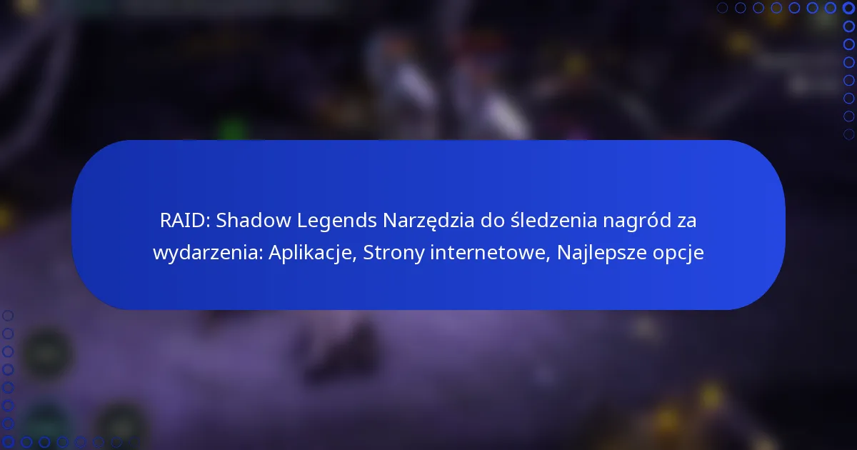 RAID: Shadow Legends Narzędzia do śledzenia nagród za wydarzenia: Aplikacje, Strony internetowe, Najlepsze opcje