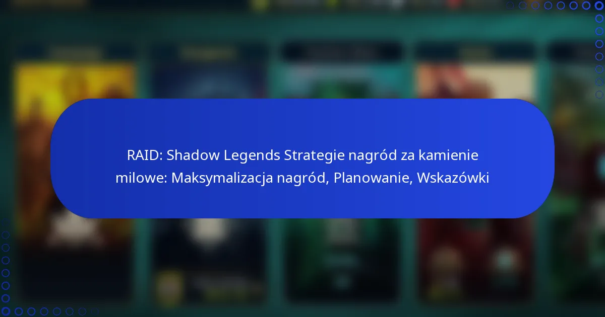 RAID: Shadow Legends Strategie nagród za kamienie milowe: Maksymalizacja nagród, Planowanie, Wskazówki