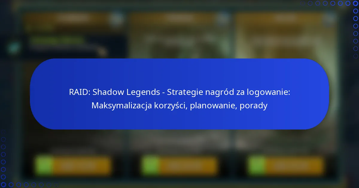 RAID: Shadow Legends – Strategie nagród za logowanie: Maksymalizacja korzyści, planowanie, porady