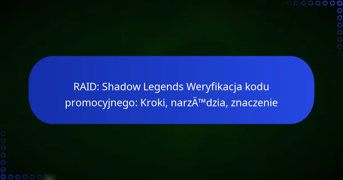 RAID: Shadow Legends Weryfikacja kodu promocyjnego: Kroki, narzędzia, znaczenie