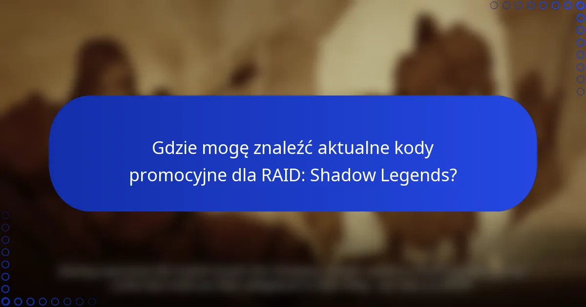 Gdzie mogę znaleźć aktualne kody promocyjne dla RAID: Shadow Legends?