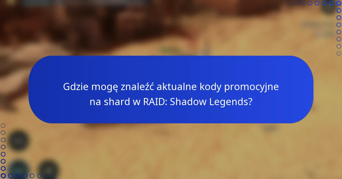 Gdzie mogę znaleźć aktualne kody promocyjne na shard w RAID: Shadow Legends?
