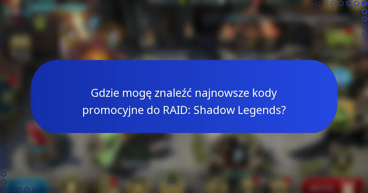 Gdzie mogę znaleźć najnowsze kody promocyjne do RAID: Shadow Legends?