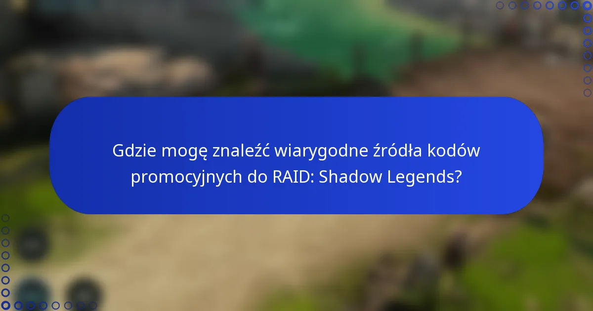 Gdzie mogę znaleźć wiarygodne źródła kodów promocyjnych do RAID: Shadow Legends?