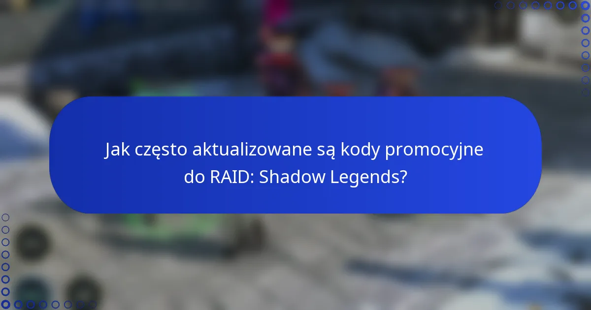 Jak często aktualizowane są kody promocyjne do RAID: Shadow Legends?