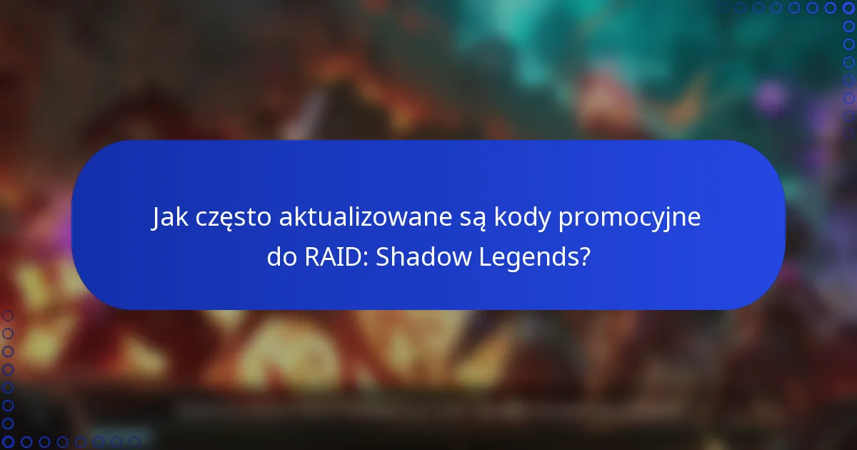 Jak często aktualizowane są kody promocyjne do RAID: Shadow Legends?