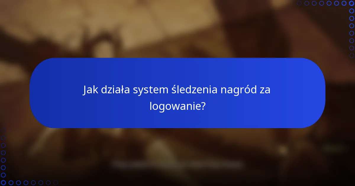 Jak działa system śledzenia nagród za logowanie?