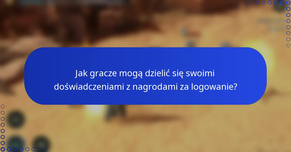 Jak gracze mogą dzielić się swoimi doświadczeniami z nagrodami za logowanie?