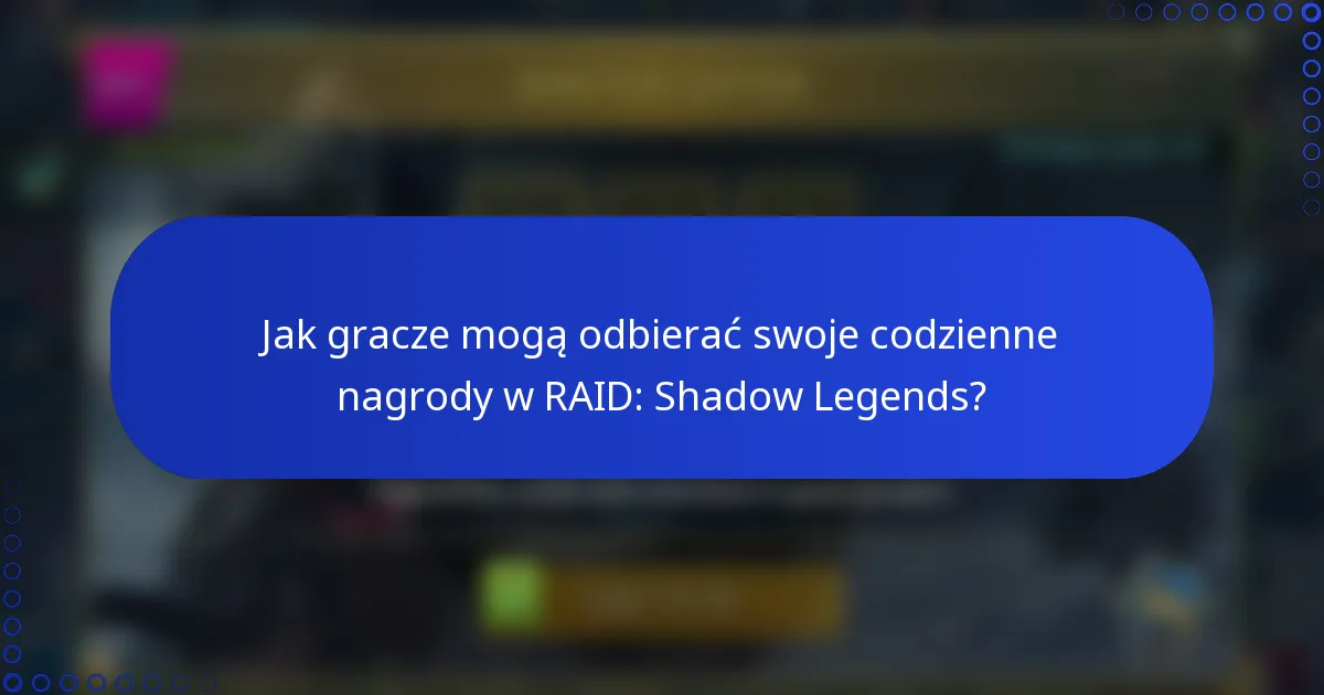 Jak gracze mogą odbierać swoje codzienne nagrody w RAID: Shadow Legends?