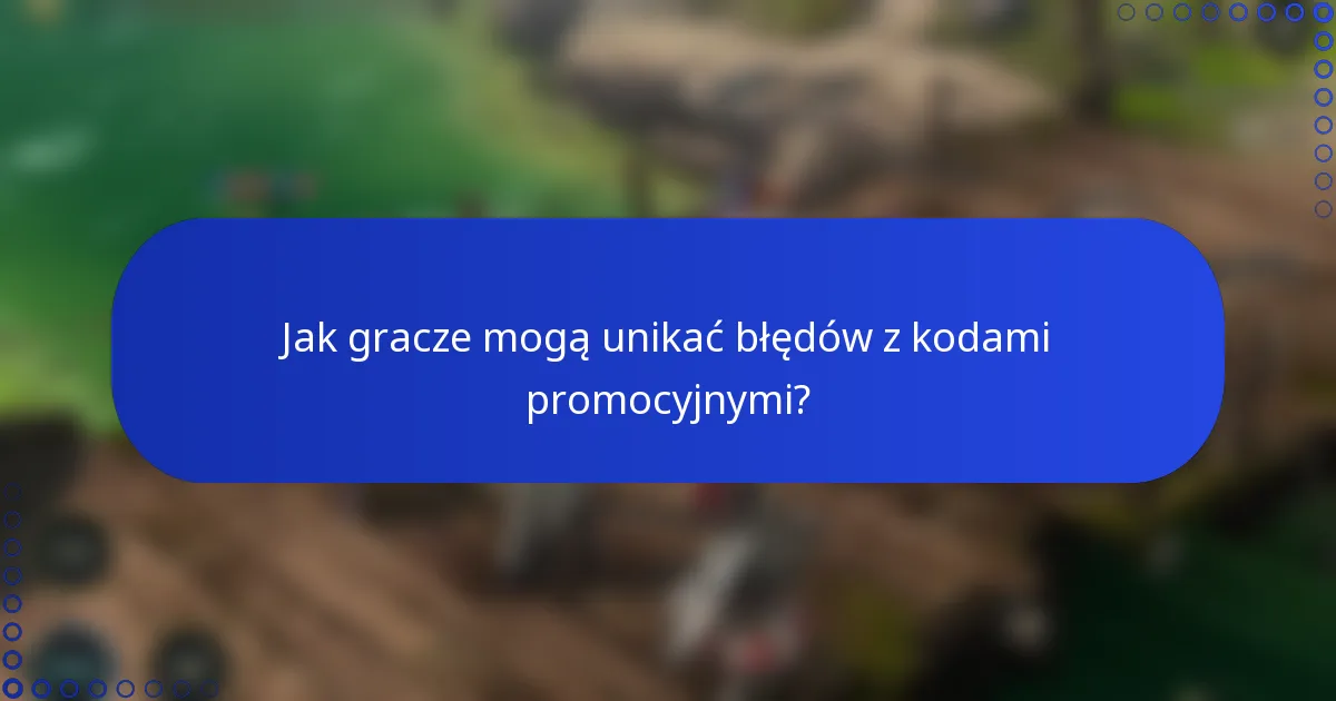 Jak gracze mogą unikać błędów z kodami promocyjnymi?
