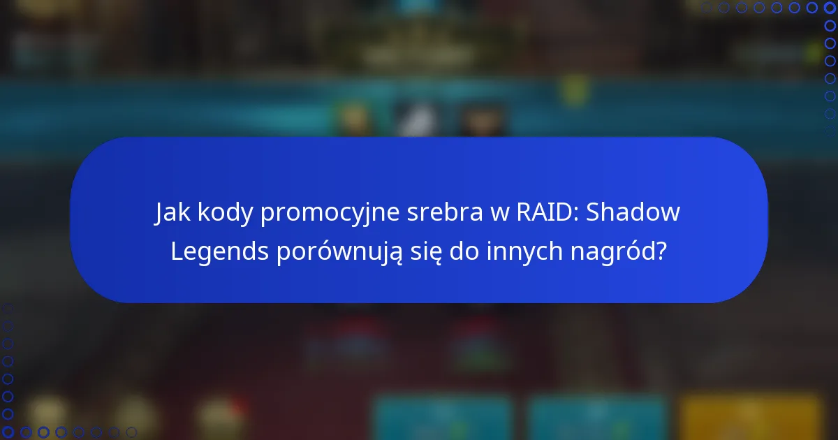 Jak kody promocyjne srebra w RAID: Shadow Legends porównują się do innych nagród?