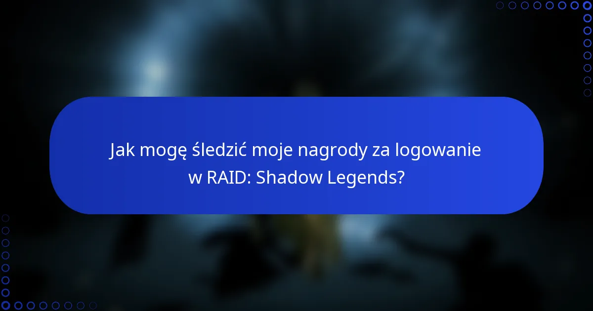 Jak mogę śledzić moje nagrody za logowanie w RAID: Shadow Legends?