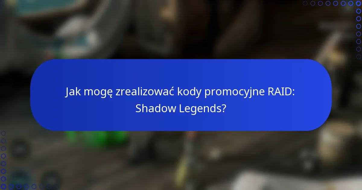 Jak mogę zrealizować kody promocyjne RAID: Shadow Legends?