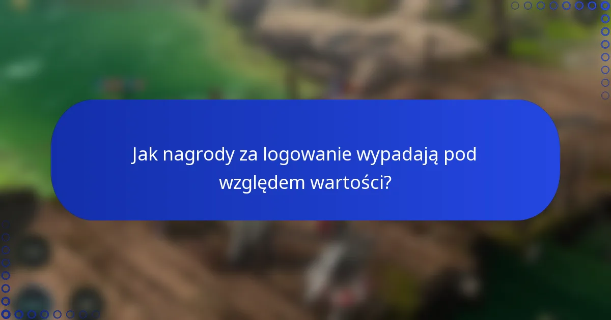 Jak nagrody za logowanie wypadają pod względem wartości?