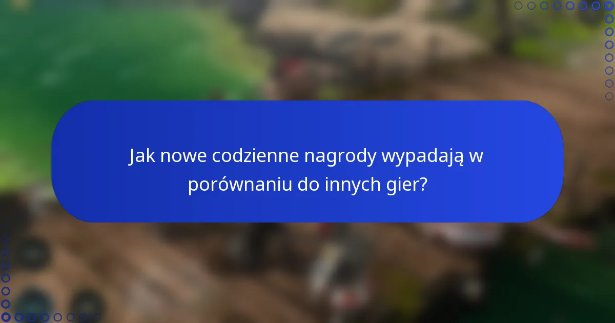 Jak nowe codzienne nagrody wypadają w porównaniu do innych gier?