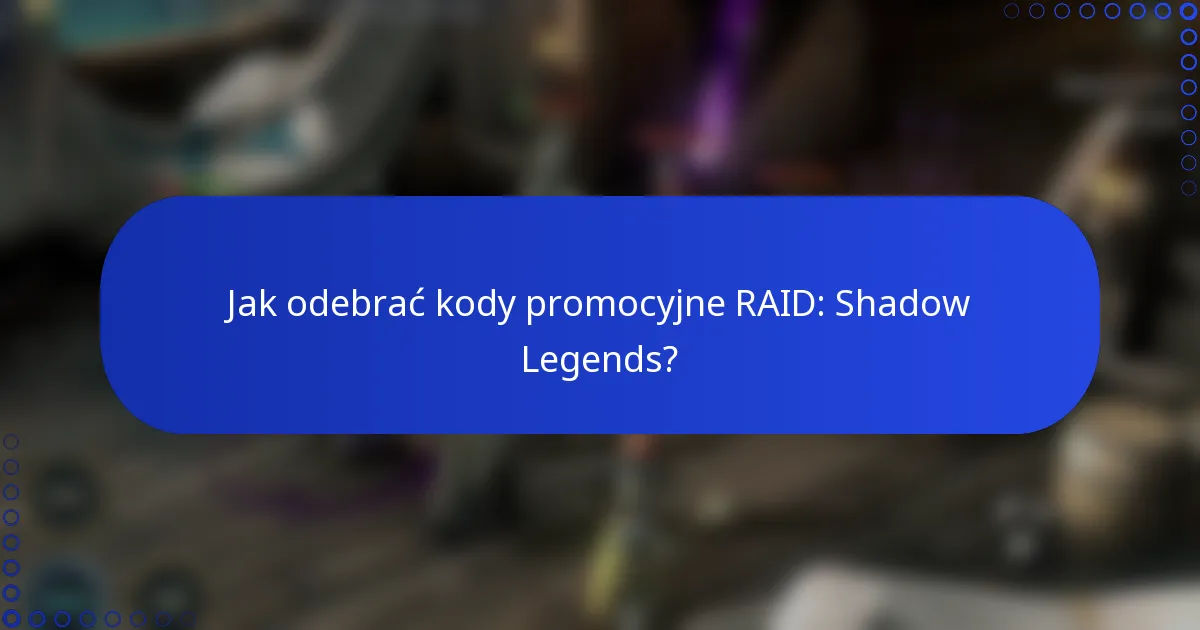 Jak odebrać kody promocyjne RAID: Shadow Legends?