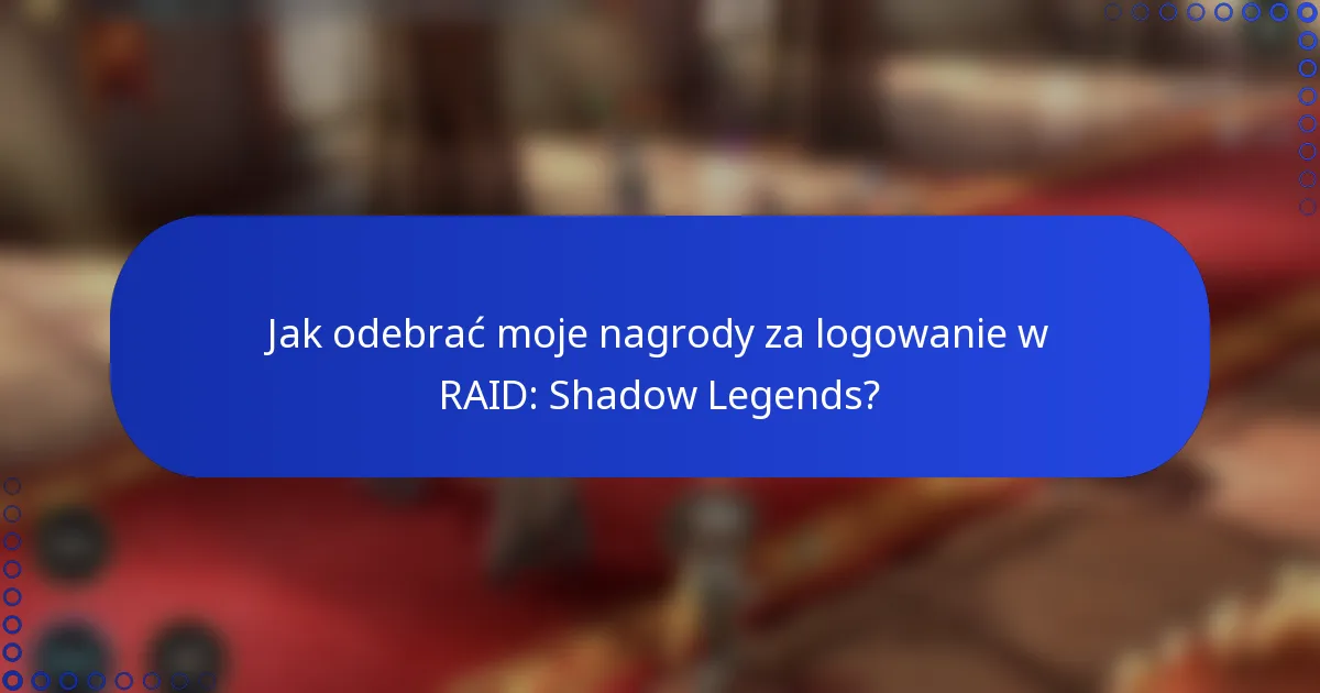 Jak odebrać moje nagrody za logowanie w RAID: Shadow Legends?