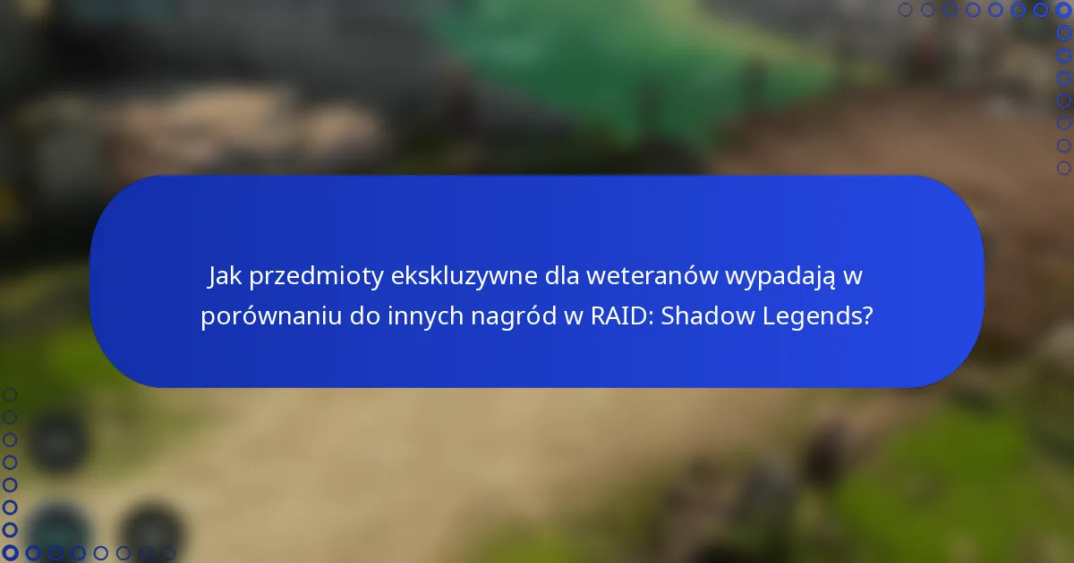 Jak przedmioty ekskluzywne dla weteranów wypadają w porównaniu do innych nagród w RAID: Shadow Legends?
