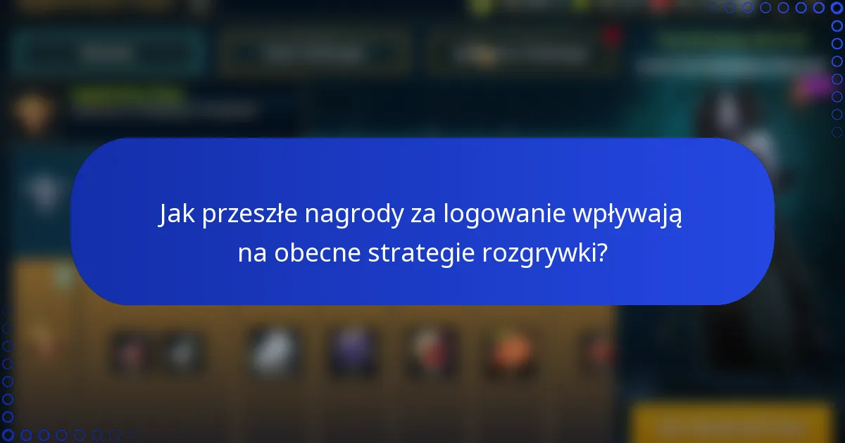 Jak przeszłe nagrody za logowanie wpływają na obecne strategie rozgrywki?