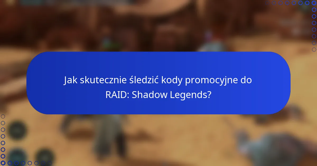 Jak skutecznie śledzić kody promocyjne do RAID: Shadow Legends?