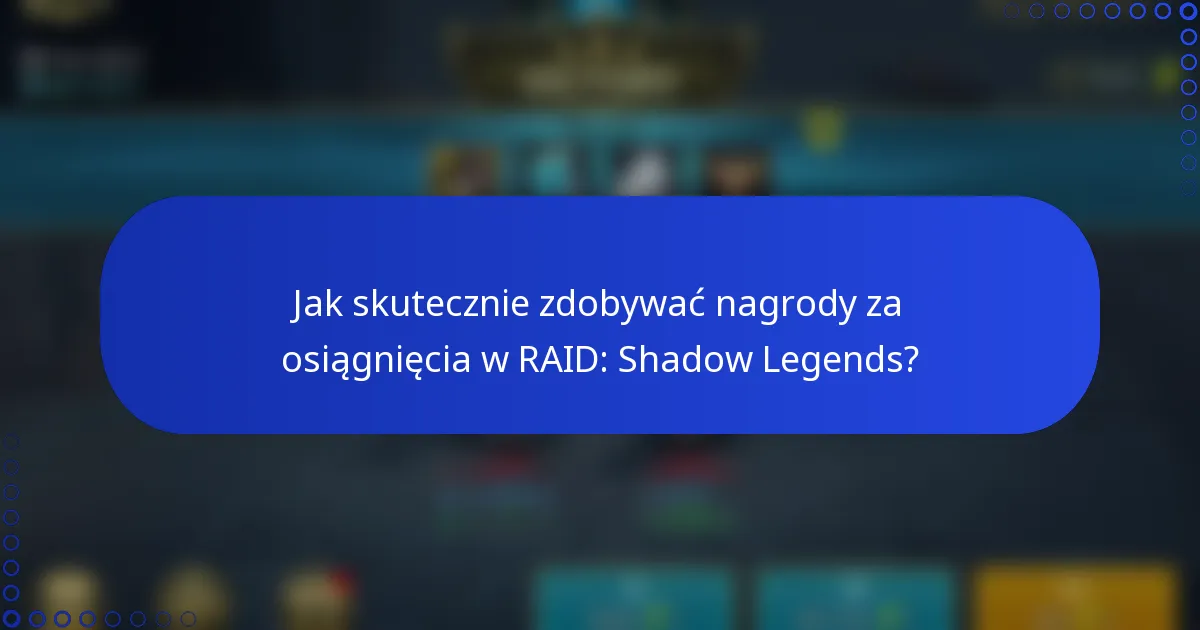 Jak skutecznie zdobywać nagrody za osiągnięcia w RAID: Shadow Legends?