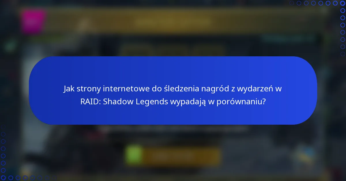 Jak strony internetowe do śledzenia nagród z wydarzeń w RAID: Shadow Legends wypadają w porównaniu?
