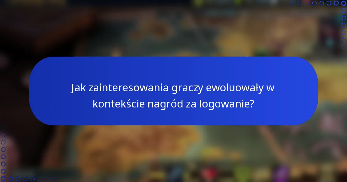 Jak zainteresowania graczy ewoluowały w kontekście nagród za logowanie?