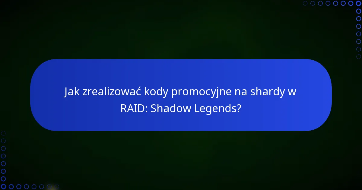 Jak zrealizować kody promocyjne na shardy w RAID: Shadow Legends?