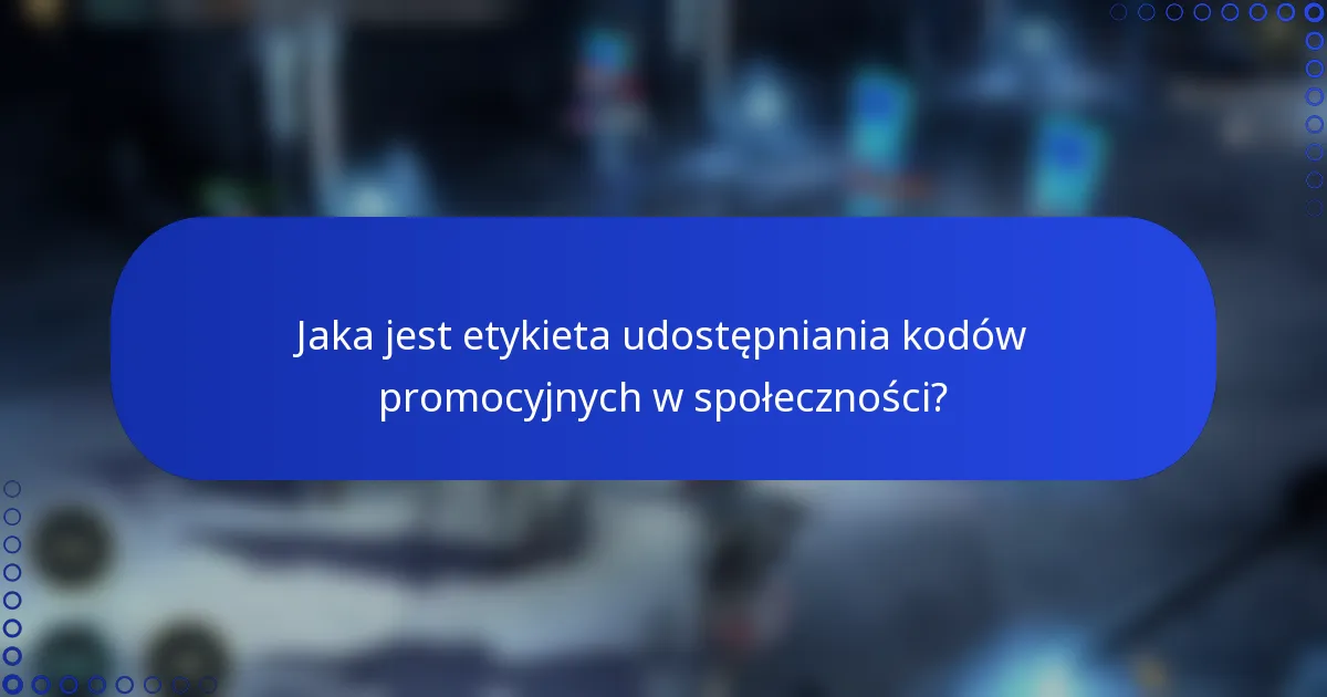 Jaka jest etykieta udostępniania kodów promocyjnych w społeczności?