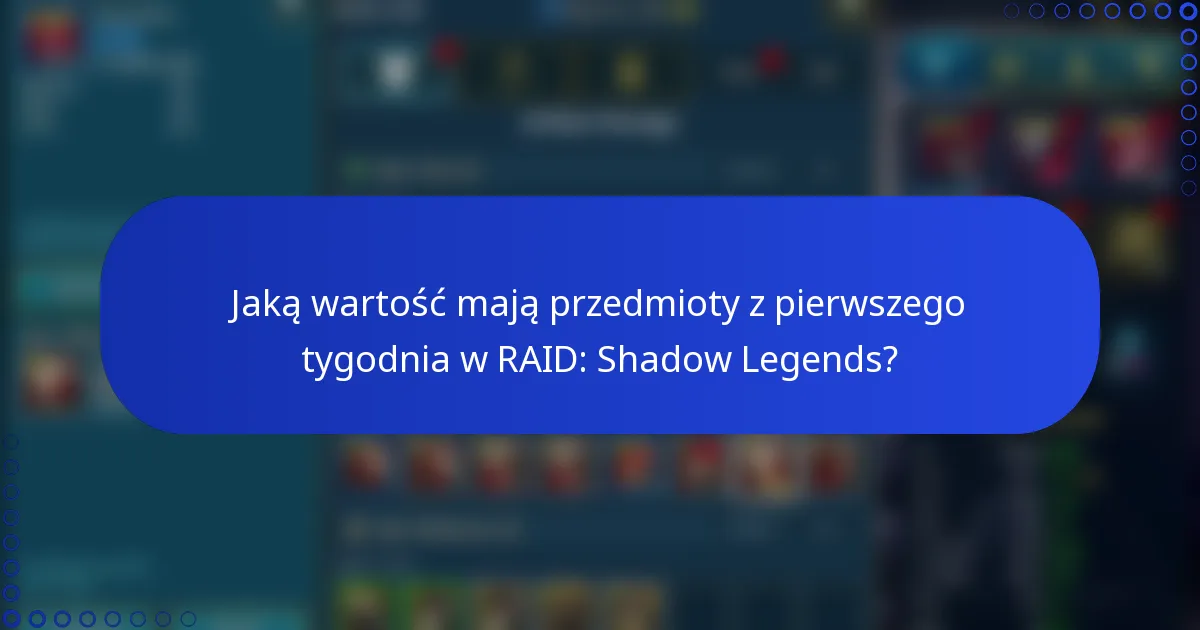 Jaką wartość mają przedmioty z pierwszego tygodnia w RAID: Shadow Legends?