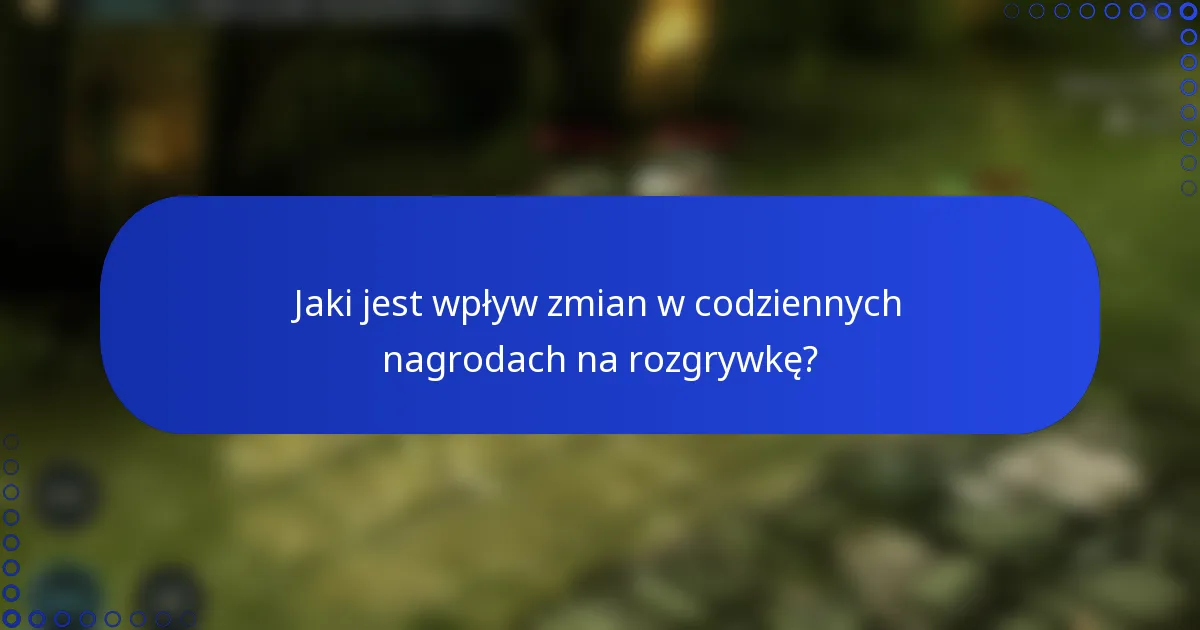 Jaki jest wpływ zmian w codziennych nagrodach na rozgrywkę?