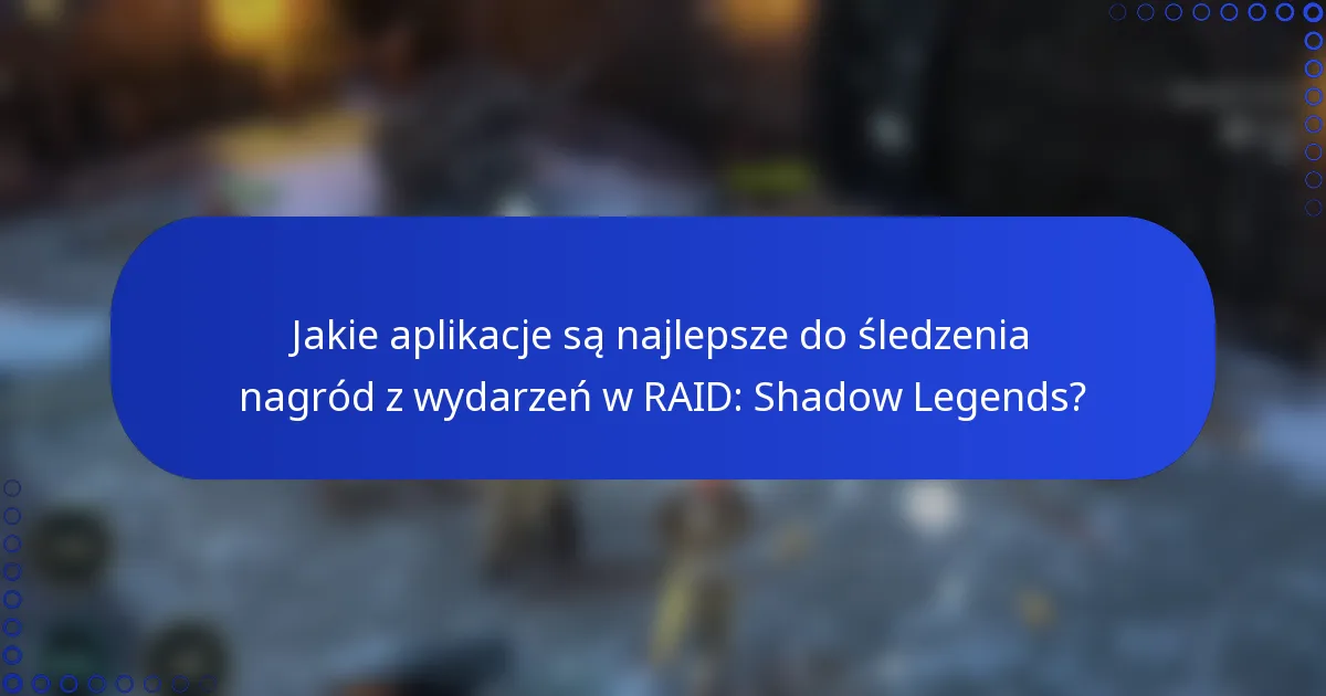 Jakie aplikacje są najlepsze do śledzenia nagród z wydarzeń w RAID: Shadow Legends?