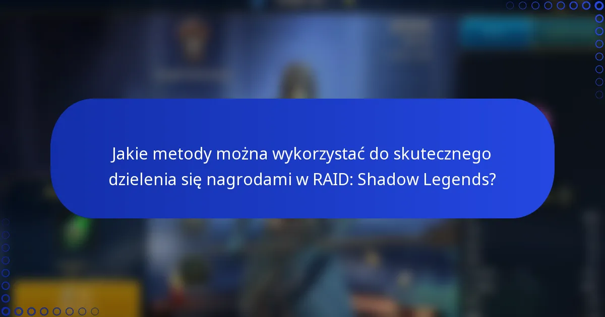 Jakie metody można wykorzystać do skutecznego dzielenia się nagrodami w RAID: Shadow Legends?