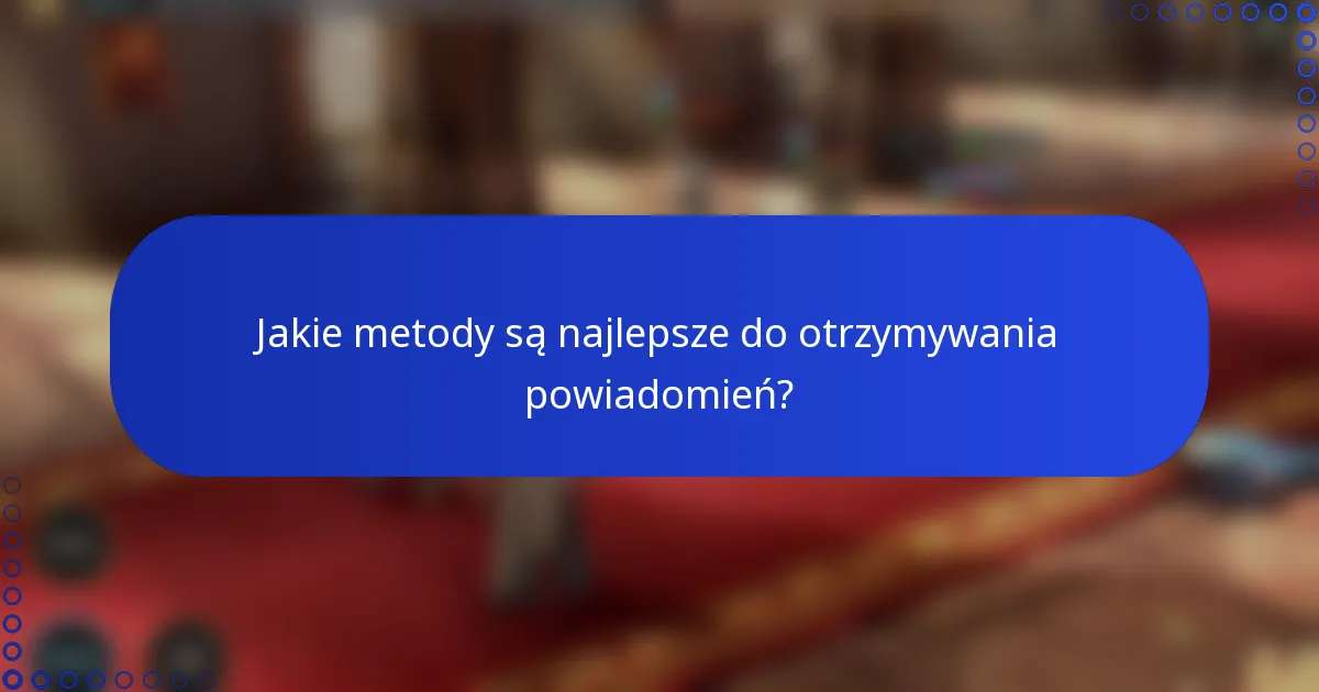 Jakie metody są najlepsze do otrzymywania powiadomień?