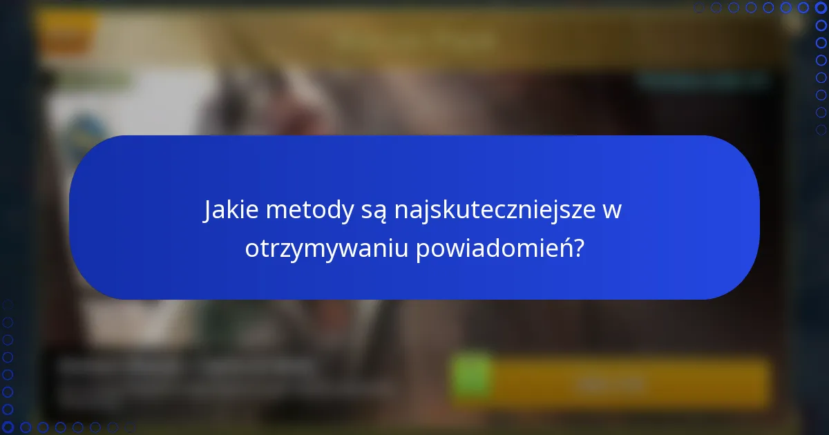 Jakie metody są najskuteczniejsze w otrzymywaniu powiadomień?