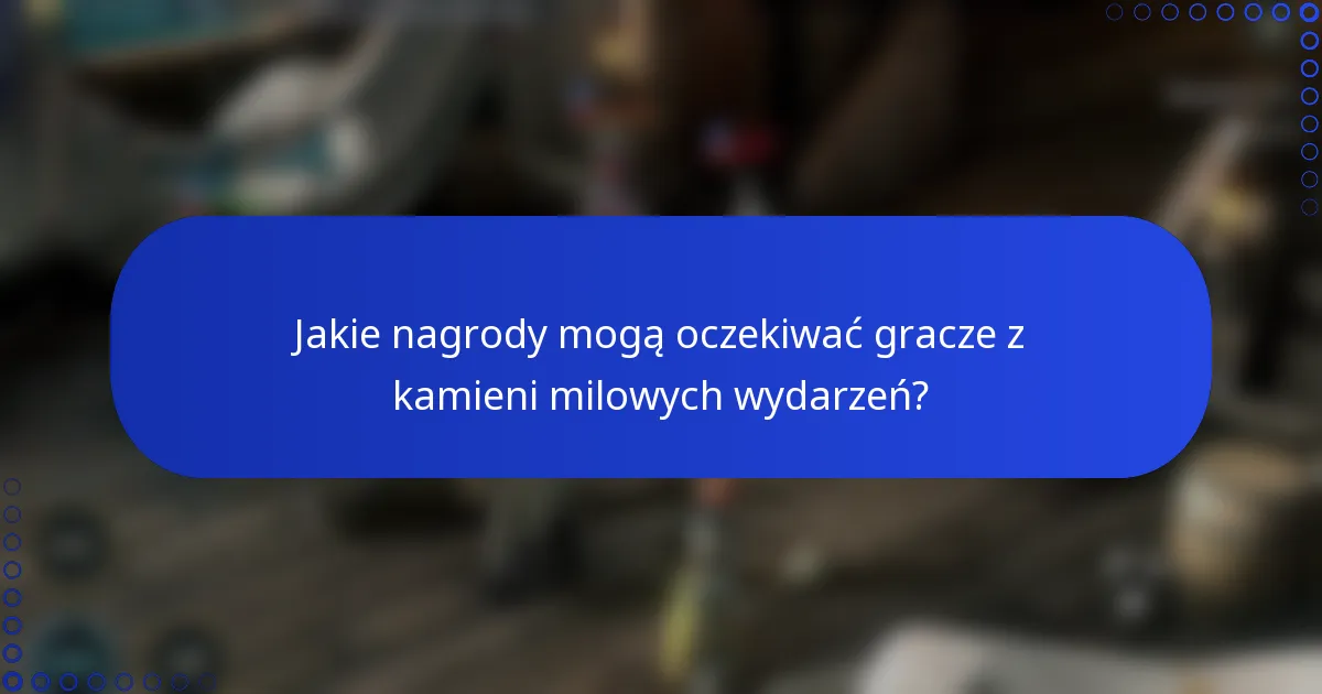Jakie nagrody mogą oczekiwać gracze z kamieni milowych wydarzeń?