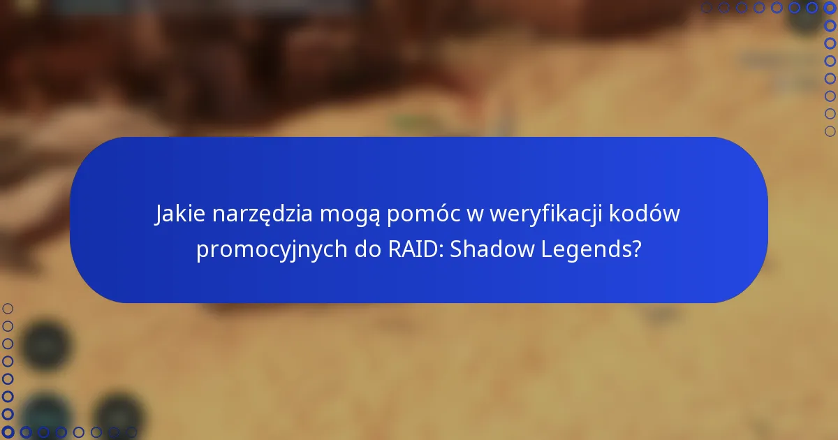 Jakie narzędzia mogą pomóc w weryfikacji kodów promocyjnych do RAID: Shadow Legends?