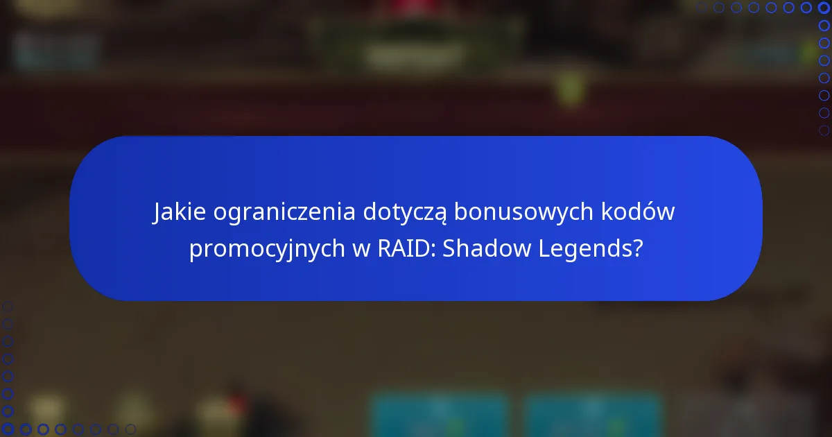 Jakie ograniczenia dotyczą bonusowych kodów promocyjnych w RAID: Shadow Legends?
