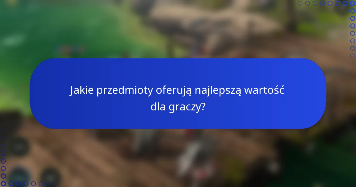 Jakie przedmioty oferują najlepszą wartość dla graczy?