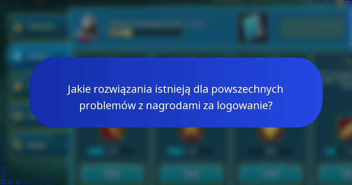 Jakie rozwiązania istnieją dla powszechnych problemów z nagrodami za logowanie?